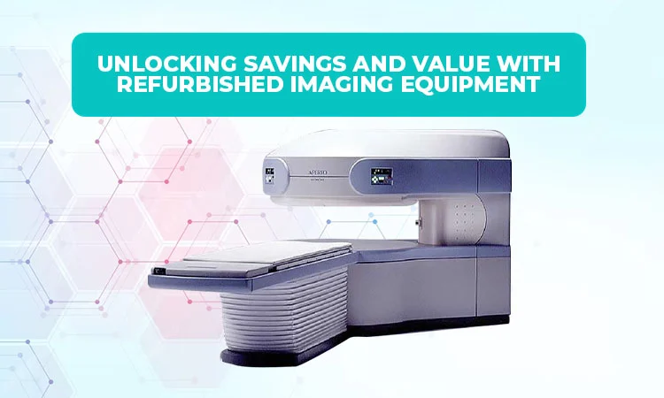Unlocking Savings and Value with Refurbished Imaging Equipment
