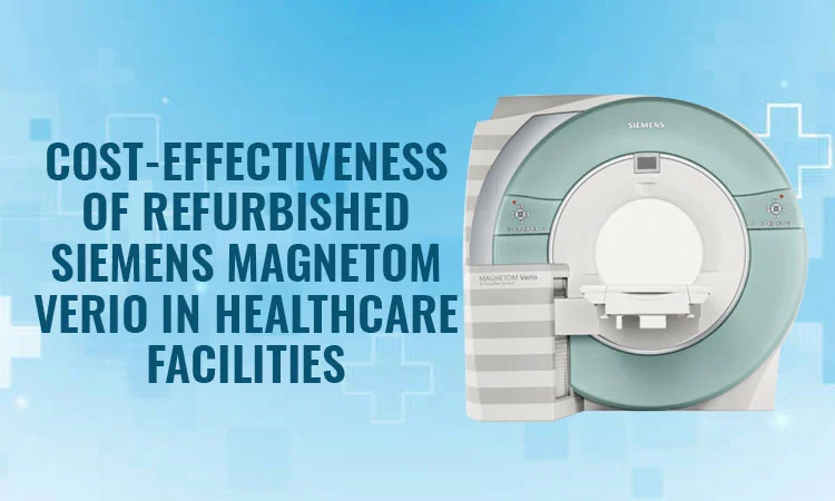 Cost-Effectiveness of Refurbished Siemens Magnetom Verio in Healthcare Facilities